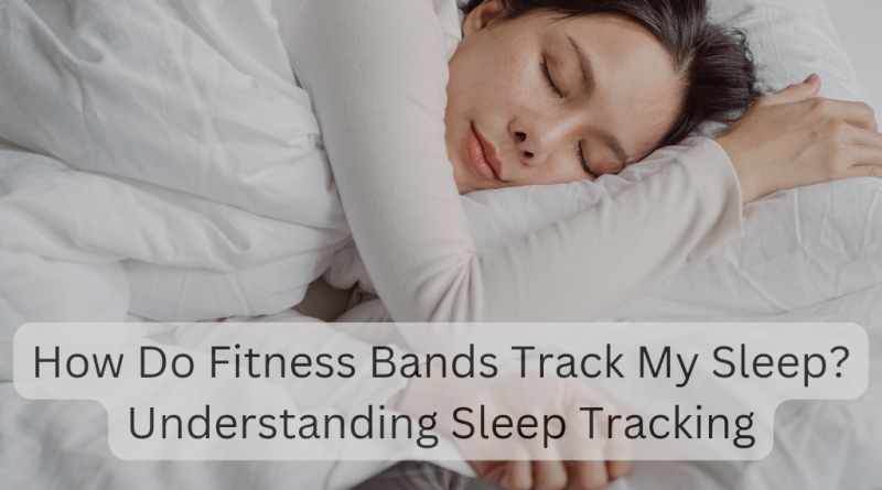 How Do Fitness Bands Track My Sleep? Understanding Sleep Tracking